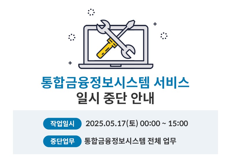 
    통합금융정보시스템 서비스 일시 중단 안내 / 작업일시 : 2025.05.17(토) 00:00~15:00 / 중단업무 : 통합금융정보시스템 전체 업무
