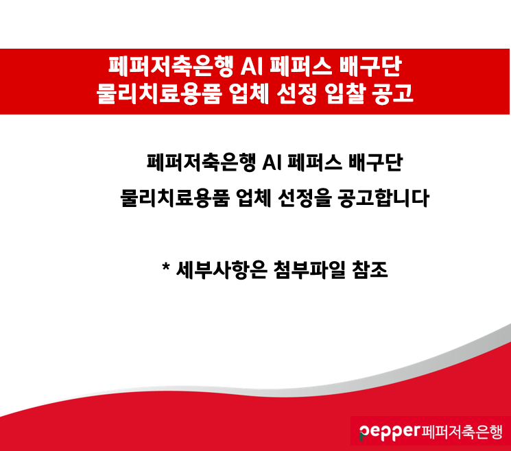 페퍼저축은행 ai  페퍼스 배구단 물리치료용품 업체 선정 입찰 공고 페퍼저축은행 ai  페퍼스 배구단 물리치료용품 업체 선정을 공고합니다. *세부사항은 첨부파일 참조  pepper  페퍼저축은행